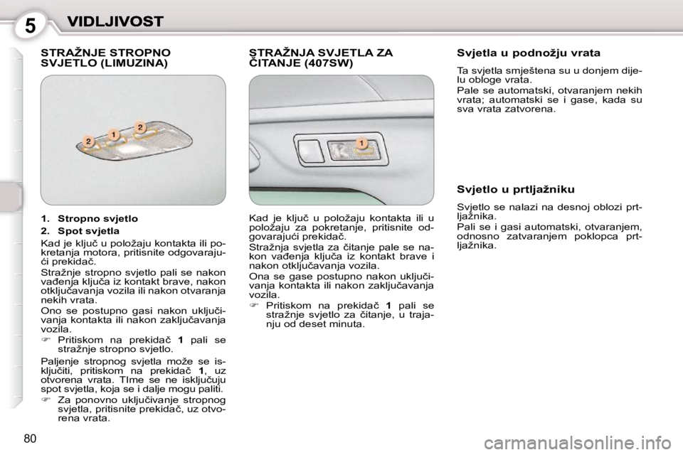 Peugeot 407 2010  Vodič za korisnike (in Croatian) 5
�8�0
� �S�T�R�A�Ž�N�J�E� �S�T�R�O�P�N�O� �S�V�J�E�T�L�O� �(�L�I�M�U�Z�I�N�A�)� � �S�T�R�A�Ž�N�J�A� �S�V�J�E�T�L�A� �Z�A� �Č�I�T�A�N�J�E� �(�4�0�7�S�W�)� � � �S�v�j�e�t�l�a� �u� �p�o�d�n�o�ž�j�u�
