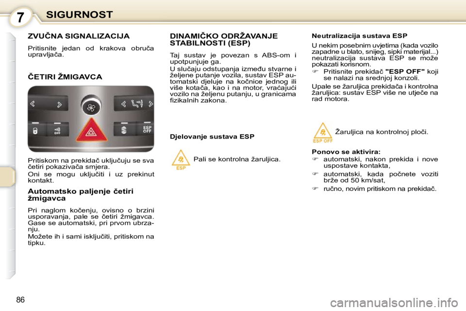 Peugeot 407 2010  Vodič za korisnike (in Croatian) 7SIGURNOST
86
� �Z�V�U�Č�N�A� �S�I�G�N�A�L�I�Z�A�C�I�J�A� 
� �P�r�i�t�i�s�n�i�t�e�  �j�e�d�a�n�  �o�d�  �k�r�a�k�o�v�a�  �o�b�r�u�č�a�  
�u�p�r�a�v�l�j�a�č�a�.� 
� �Č�E�T�I�R�I� �Ž�M�I�G�A�V�C�A�