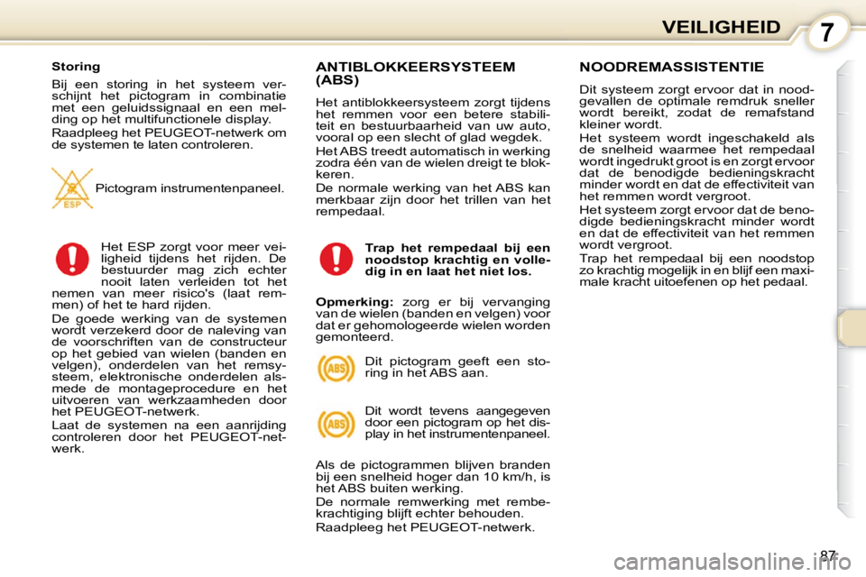 Peugeot 407 2010 Handleiding (in Dutch) 7VEILIGHEID
87
Storing
Bij een storing in het systeem ver-
schijnt het pictogram in combinatie
met een geluidssignaal en een mel-
ding op het multifunctionele display.
Raadple Peugeot 407 2010 Handleiding (in Dutch) 7VEILIGHEID
87
Storing
Bij een storing in het systeem ver-
schijnt het pictogram in combinatie
met een geluidssignaal en een mel-
ding op het multifunctionele display.
Raadple