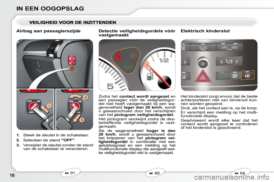 Peugeot 407 2010 Handleiding (in Dutch) IN EEN OOGOPSLAG
1. Steek de sleutel in de schakelaar.
2. Selecteer de stand "OFF" .
3. Verwijder de sleutel zonder de stand
van de schakelaar te veranderen. Het kinderslot Peugeot 407 2010 Handleiding (in Dutch) IN EEN OOGOPSLAG
1. Steek de sleutel in de schakelaar.
2. Selecteer de stand "OFF" .
3. Verwijder de sleutel zonder de stand
van de schakelaar te veranderen. Het kinderslot