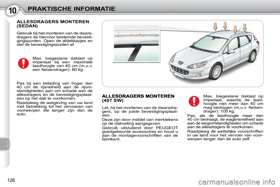 Peugeot 407 2010 Handleiding (in Dutch) 1010PRAKTISCHE INFORMATIE
126
ALLESDRAGERS MONTEREN (SEDAN)
Gebruik bij het monteren van de dwars-
dragers de hiervoor bestemde bevesti-
gingspunten. Open de afdekkapjes en
stel de bevestigin Peugeot 407 2010 Handleiding (in Dutch) 1010PRAKTISCHE INFORMATIE
126
ALLESDRAGERS MONTEREN (SEDAN)
Gebruik bij het monteren van de dwars-
dragers de hiervoor bestemde bevesti-
gingspunten. Open de afdekkapjes en
stel de bevestigin
