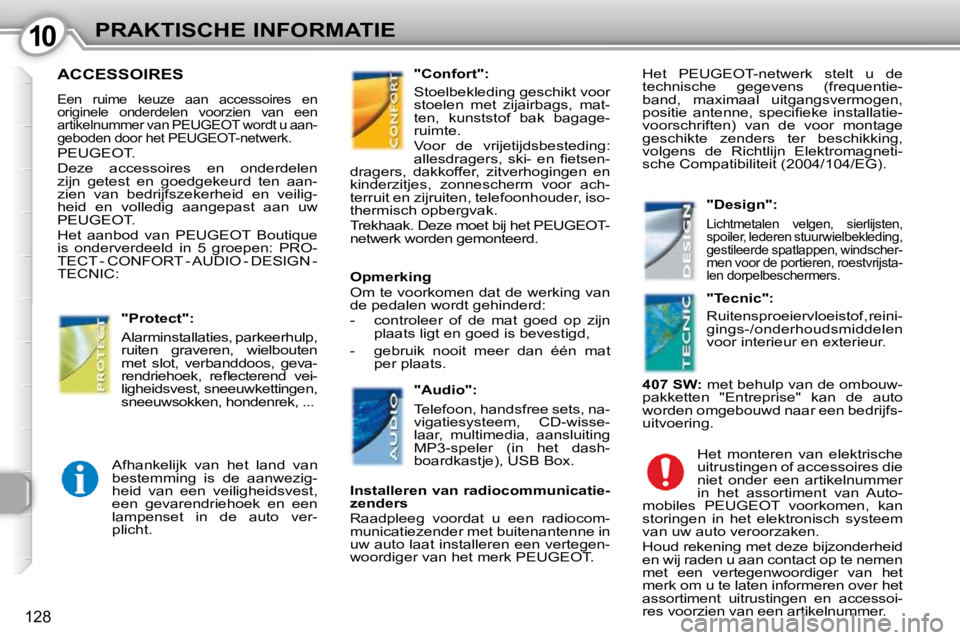 Peugeot 407 2010 Handleiding (in Dutch) 1010PRAKTISCHE INFORMATIE
128
ACCESSOIRES
Een ruime keuze aan accessoires en
originele onderdelen voorzien van een
artikelnummer van PEUGEOT wordt u aan-
geboden door het PEUGEOT-netwer Peugeot 407 2010 Handleiding (in Dutch) 1010PRAKTISCHE INFORMATIE
128
ACCESSOIRES
Een ruime keuze aan accessoires en
originele onderdelen voorzien van een
artikelnummer van PEUGEOT wordt u aan-
geboden door het PEUGEOT-netwer
