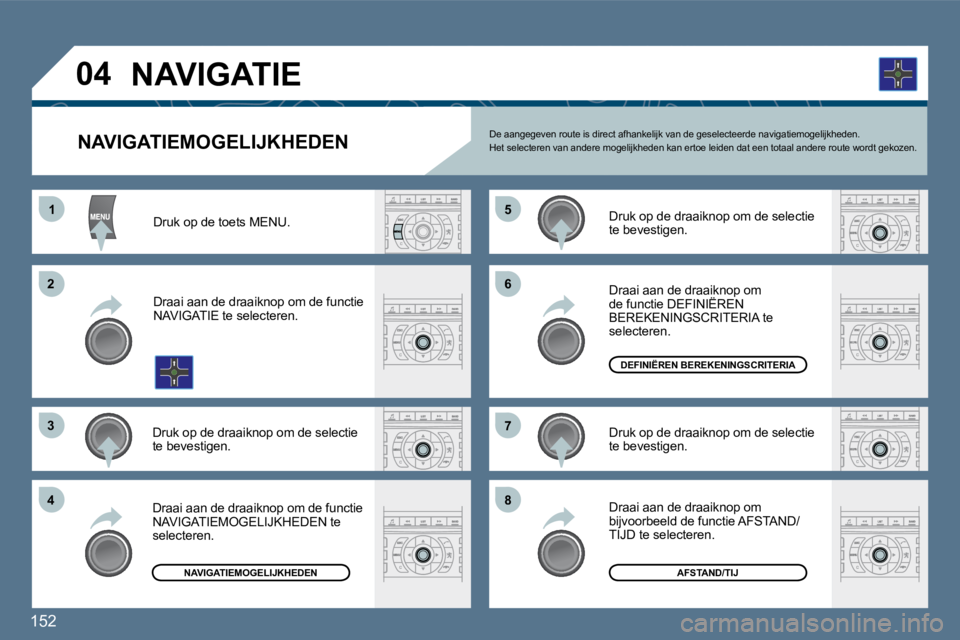 Peugeot 407 2010  Handleiding (in Dutch) 152 
11
�2�2
�3�3
�4�4
�5�5
�6�6
�7�7
�8�8
�0�4
        NAVIGATIEMOGELIJKHEDEN  De aangegeven route is direct afhankelijk van de geselecteerde navigatiemogelijkheden.  Het selecteren van andere mogeli