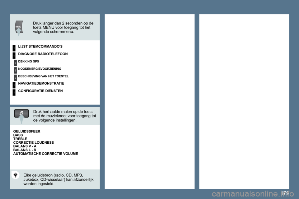 Peugeot 407 2010  Handleiding (in Dutch) 179
1
2
2
2
1
1
1
  Druk langer dan 2 seconden op de toets MENU voor toegang tot het volgende schermmenu.   
� � �L�I�J�S�T� �S�T�E�M�C�O�M�M�A�N�D�O�'�S� � 
  Druk herhaalde malen op de toets met
