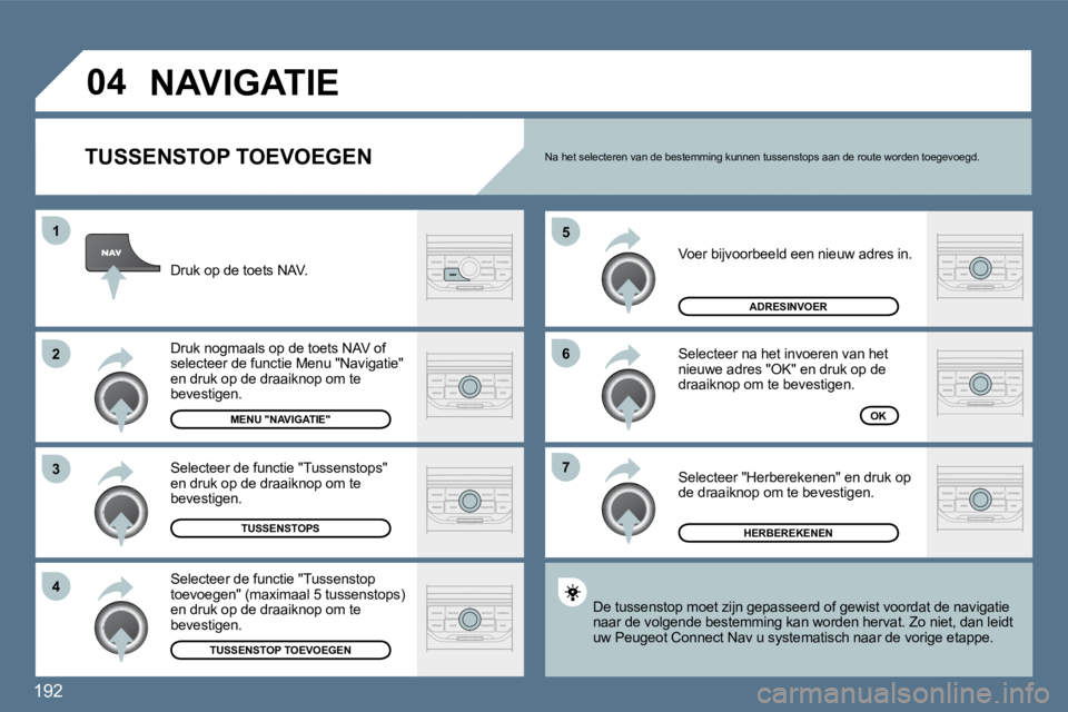 Peugeot 407 2010  Handleiding (in Dutch) 192
�7
�6
�5
�4
�3
�2
�1
�0�4
� � �T�U�S�S�E�N�S�T�O�P� �T�O�E�V�O�E�G�E�N� 
 Voer bijvoorbeeld een nieuw adres in. 
 Selecteer na het invoeren van het nieuwe adres "OK" en druk op de draaiknop om te 