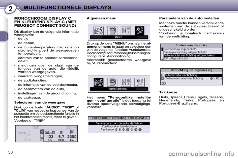 Peugeot 407 2010  Handleiding (in Dutch) 2MULTIFUNCTIONELE DISPLAYS
30
 MONOCHROOM DISPLAY C EN KLEURENDISPLAY C (MET PEUGEOT CONNECT SOUND) 
 Dit display kan de volgende informatie  
weergeven:  
   -   de tijd,  
  -   de datum, 
  -   de 
