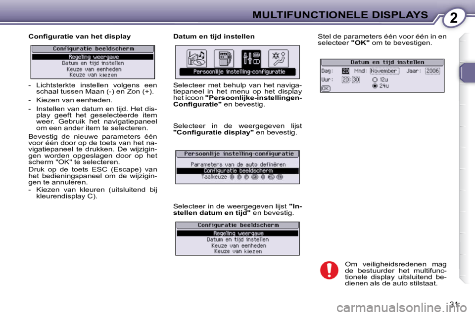 Peugeot 407 2010  Handleiding (in Dutch) 2MULTIFUNCTIONELE DISPLAYS
31
� � �C�o�n�ﬁ� �g�u�r�a�t�i�e� �v�a�n� �h�e�t� �d�i�s�p�l�a�y�   Datum en tijd instellen  Stel de parameters één voor één in en  
selecteer  "OK"  om te bevestigen. 