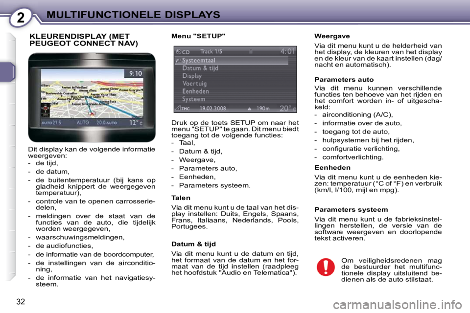 Peugeot 407 2010  Handleiding (in Dutch) 2MULTIFUNCTIONELE DISPLAYS
32
  Weergave  
 Via dit menu kunt u de helderheid van  
het display, de kleuren van het display 
en de kleur van de kaart instellen (dag/
nacht en automatisch).   
  Parame