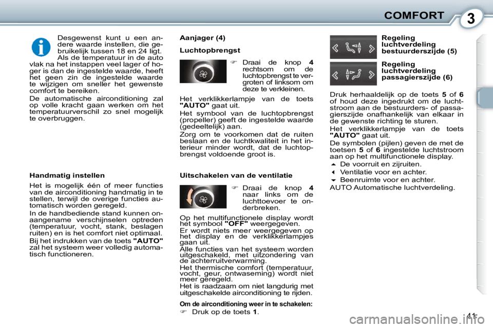 Peugeot 407 2010  Handleiding (in Dutch) 3COMFORT
41
  Aanjager (4)  
 Luchtopbrengst    
� � �  �D�r�a�a�i�  �d�e�  �k�n�o�p�  �  4  
rechtsom  om  de  
luchtopbrengst te ver-
groten of linksom om 
deze te verkleinen.  
   
� � �  �D�
