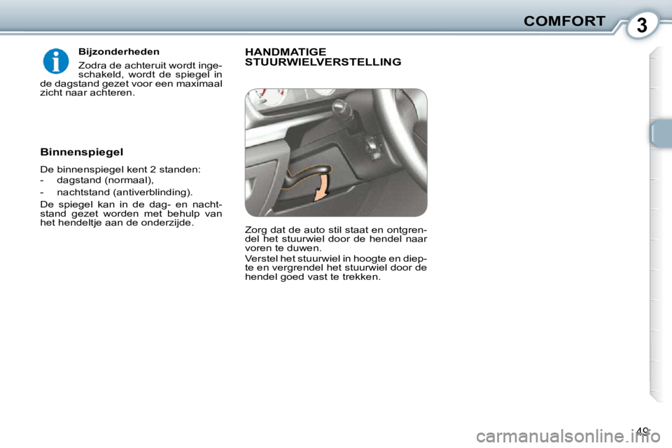 Peugeot 407 2010  Handleiding (in Dutch) 3COMFORT
49
  Bijzonderheden  
 Zodra de achteruit wordt inge- 
schakeld,  wordt  de  spiegel  in 
de dagstand gezet voor een maximaal 
zicht naar achteren.    
  Binnenspiegel  
� �D�e� �b�i�n�n�e�n�