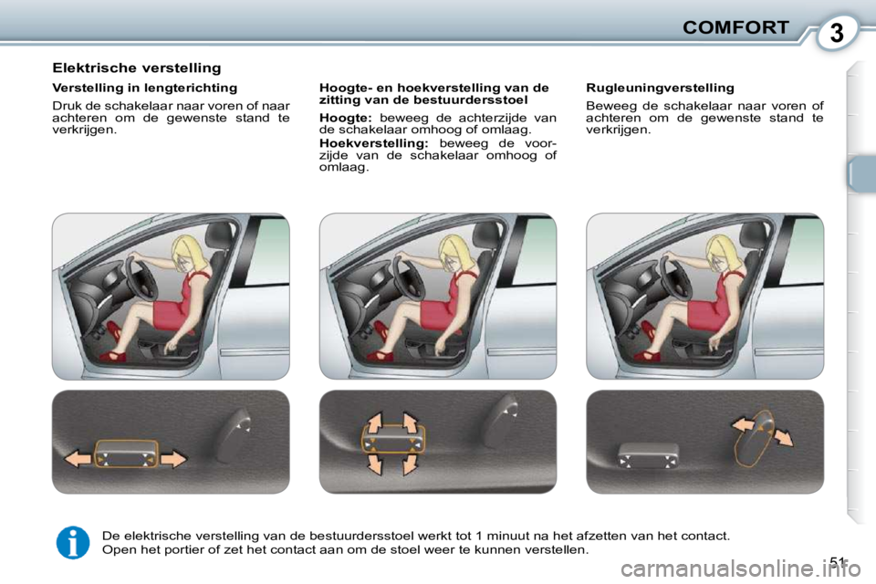 Peugeot 407 2010  Handleiding (in Dutch) 3COMFORT
51
  Elektrische verstelling  
  Verstelling in lengterichting  
� �D�r�u�k� �d�e� �s�c�h�a�k�e�l�a�a�r� �n�a�a�r� �v�o�r�e�n� �o�f� �n�a�a�r�  
achteren  om  de  gewenste  stand  te 
verkrij