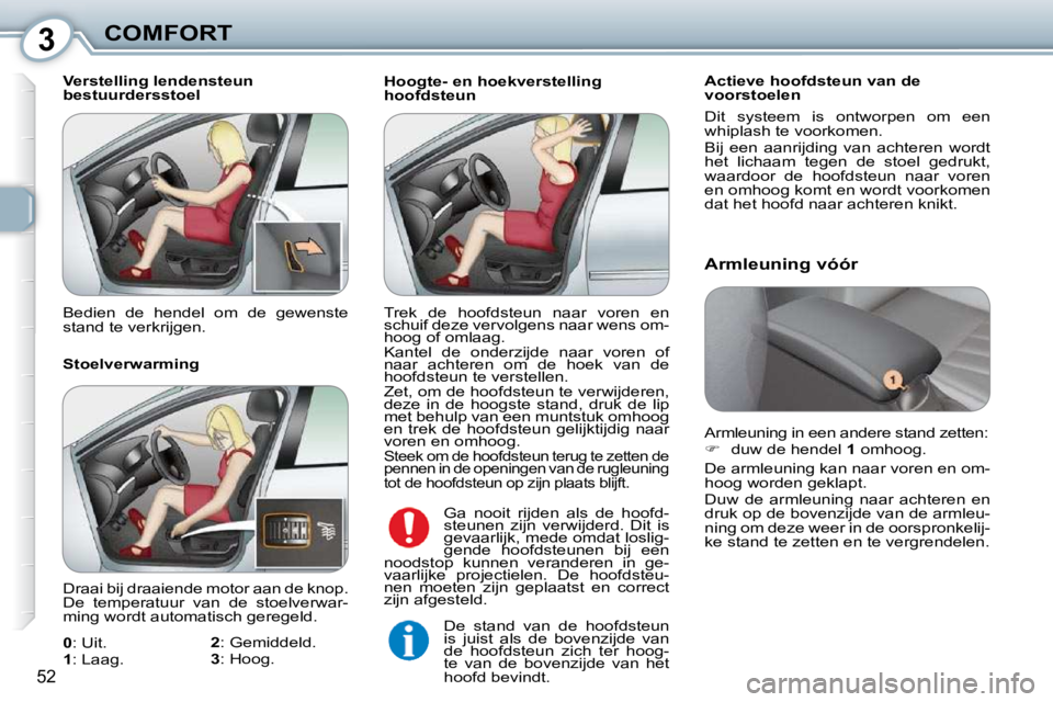 Peugeot 407 2010  Handleiding (in Dutch) 3COMFORT
52
  Hoogte- en hoekverstelling  
hoofdsteun   Actieve hoofdsteun van de 
voorstoelen  
� �D�i�t�  �s�y�s�t�e�e�m�  �i�s�  �o�n�t�w�o�r�p�e�n�  �o�m�  �e�e�n�  
whiplash te voorkomen.  
 Bij 