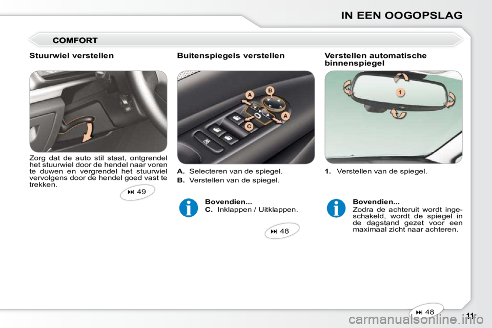 Peugeot 407 2010  Handleiding (in Dutch) IN EEN OOGOPSLAG
   
1.    Verstellen van de spiegel.  
  Zorg  dat  de  auto  stil  staat,  ontgrendel  
het stuurwiel door de hendel naar voren 
te  duwen  en  vergrendel  het  stuurwiel 
vervolgens
