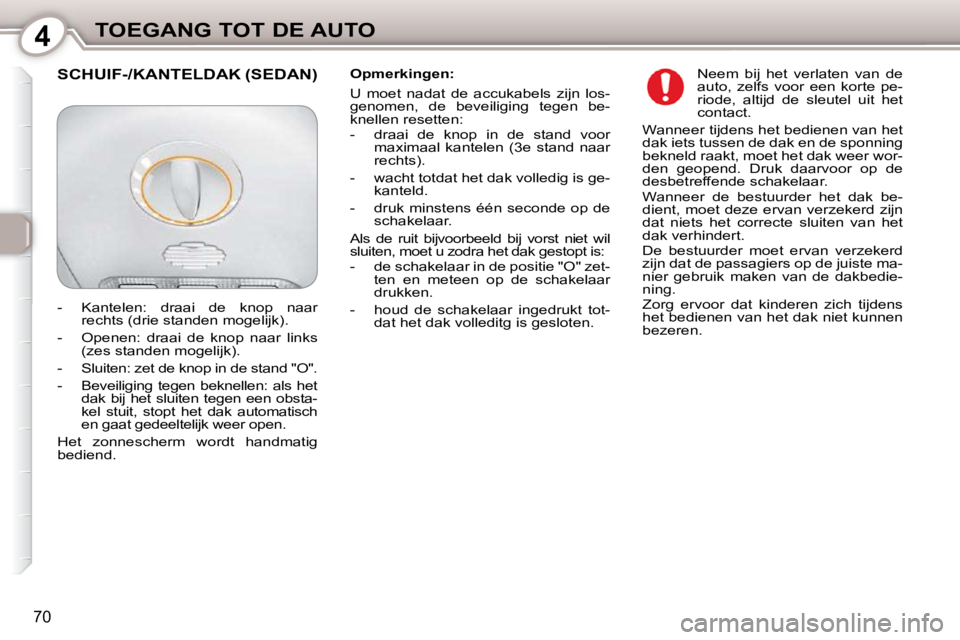 Peugeot 407 2010 Handleiding (in Dutch) 4TOEGANG TOT DE AUTO
70
Opmerkingen:
U moet nadat de accukabels zijn los-
genomen, de beveiliging tegen be-
knellen resetten:
- draai de knop in de stand voor maximaal ka Peugeot 407 2010 Handleiding (in Dutch) 4TOEGANG TOT DE AUTO
70
Opmerkingen:
U moet nadat de accukabels zijn los-
genomen, de beveiliging tegen be-
knellen resetten:
- draai de knop in de stand voor maximaal ka