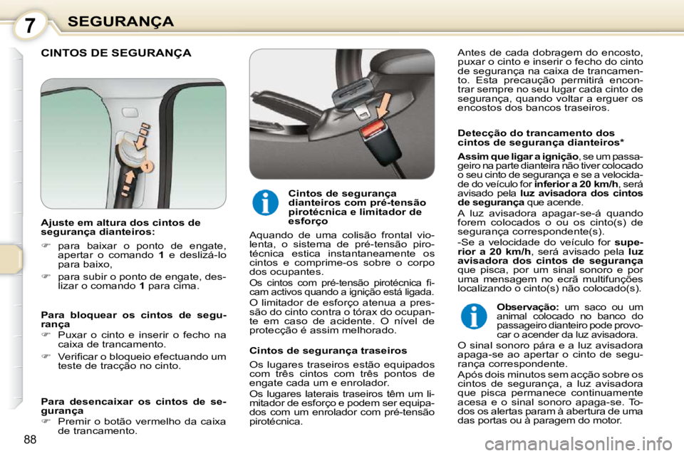 Peugeot 407 2010 Manual do proprietário (in Portuguese) 7SEGURANÇA
88
CINTOS DE SEGURANÇA
Detecção do trancamento dos
cintos de segurança dianteiros*
Assim que ligar a ignição , se um passa-
geiro na parte dianteira não tiver colocado
Peugeot 407 2010 Manual do proprietário (in Portuguese) 7SEGURANÇA
88
CINTOS DE SEGURANÇA
Detecção do trancamento dos
cintos de segurança dianteiros*
Assim que ligar a ignição , se um passa-
geiro na parte dianteira não tiver colocado