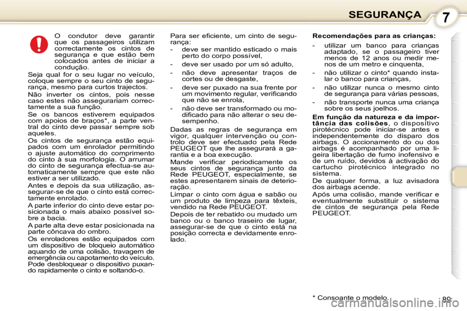 Peugeot 407 2010 Manual do proprietário (in Portuguese) 7SEGURANÇA
89
O condutor deve garantir
que os passageiros utilizam
correctamente os cintos de
segurança e que estão bem
colocados antes de iniciar a
condução.
Seja Peugeot 407 2010 Manual do proprietário (in Portuguese) 7SEGURANÇA
89
O condutor deve garantir
que os passageiros utilizam
correctamente os cintos de
segurança e que estão bem
colocados antes de iniciar a
condução.
Seja