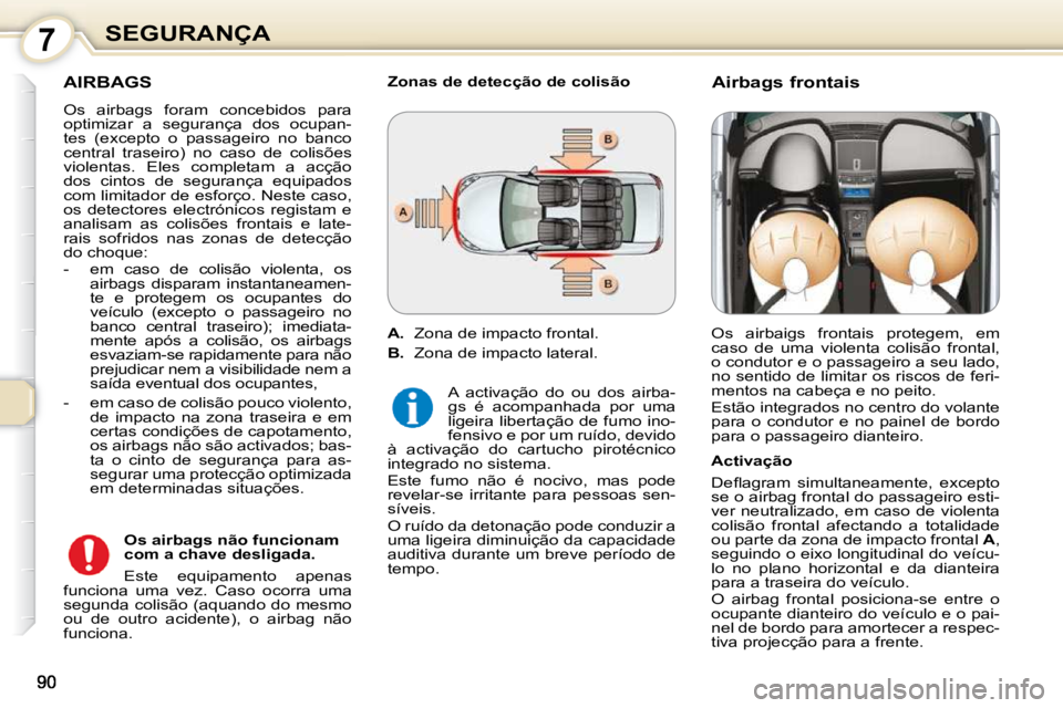 Peugeot 407 2010 Manual do proprietário (in Portuguese) 7SEGURANÇA
AIRBAGS
Os airbags foram concebidos para
optimizar a segurança dos ocupan-
tes (excepto o passageiro no banco
central traseiro) no caso de colisões
violentas. E Peugeot 407 2010 Manual do proprietário (in Portuguese) 7SEGURANÇA
AIRBAGS
Os airbags foram concebidos para
optimizar a segurança dos ocupan-
tes (excepto o passageiro no banco
central traseiro) no caso de colisões
violentas. E