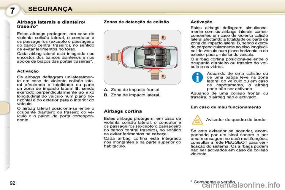 Peugeot 407 2010 Manual do proprietário (in Portuguese) 7SEGURANÇA
92
Airbags laterais e dianteiro/
traseiro *
Estes airbags protegem, em caso de
violenta colisão lateral, o condutor e
os passageiros (excepto o passageiro
do banco Peugeot 407 2010 Manual do proprietário (in Portuguese) 7SEGURANÇA
92
Airbags laterais e dianteiro/
traseiro *
Estes airbags protegem, em caso de
violenta colisão lateral, o condutor e
os passageiros (excepto o passageiro
do banco