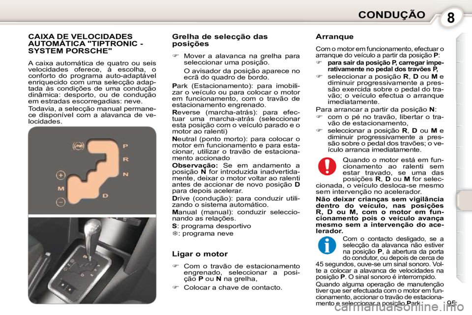 Peugeot 407 2010  Manual do proprietário (in Portuguese) 8CONDUÇÃO
95
  Grelha de selecção das  
posições  
   
�    Mover  a  alavanca  na  grelha  para 
seleccionar uma posição.  
  O avisador da posição aparece no  ecrã do quadro de bordo. 