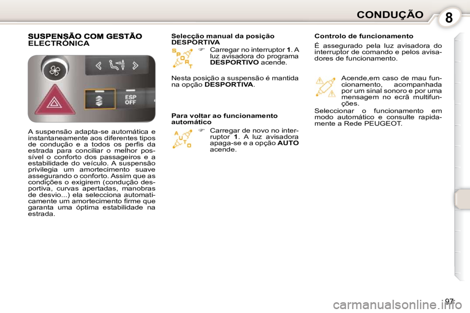 Peugeot 407 2010  Manual do proprietário (in Portuguese) 8CONDUÇÃO
97
   
�     Carregar no interruptor   1 . A 
luz avisadora do programa  
 
DESPORTIVO   acende.  
   
�     Carregar de novo no inter-
ruptor    1 .  A  luz  avisadora 
apaga-se e a