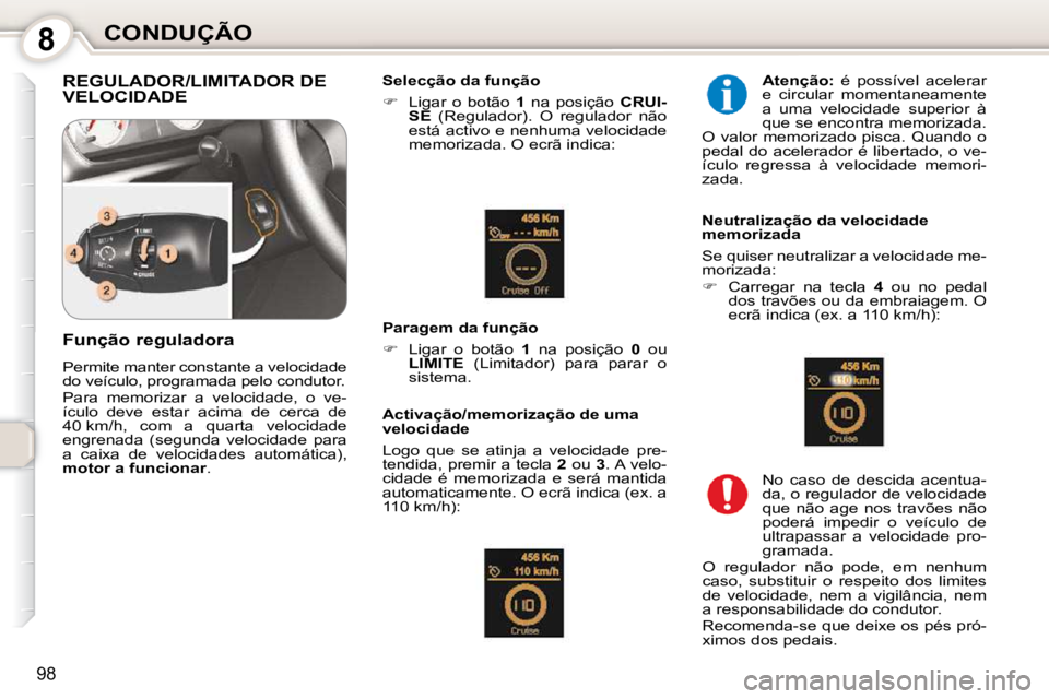 Peugeot 407 2010  Manual do proprietário (in Portuguese) 8CONDUÇÃO
98
 REGULADOR/LIMITADOR DE VELOCIDADE   Selecção da função  
   
�    Ligar  o  botão    1   na  posição    CRUI-
SE � �  �(�R�e�g�u�l�a�d�o�r�)�.�  �O�  �r�e�g�u�l�a�d�o�r�  �n�
