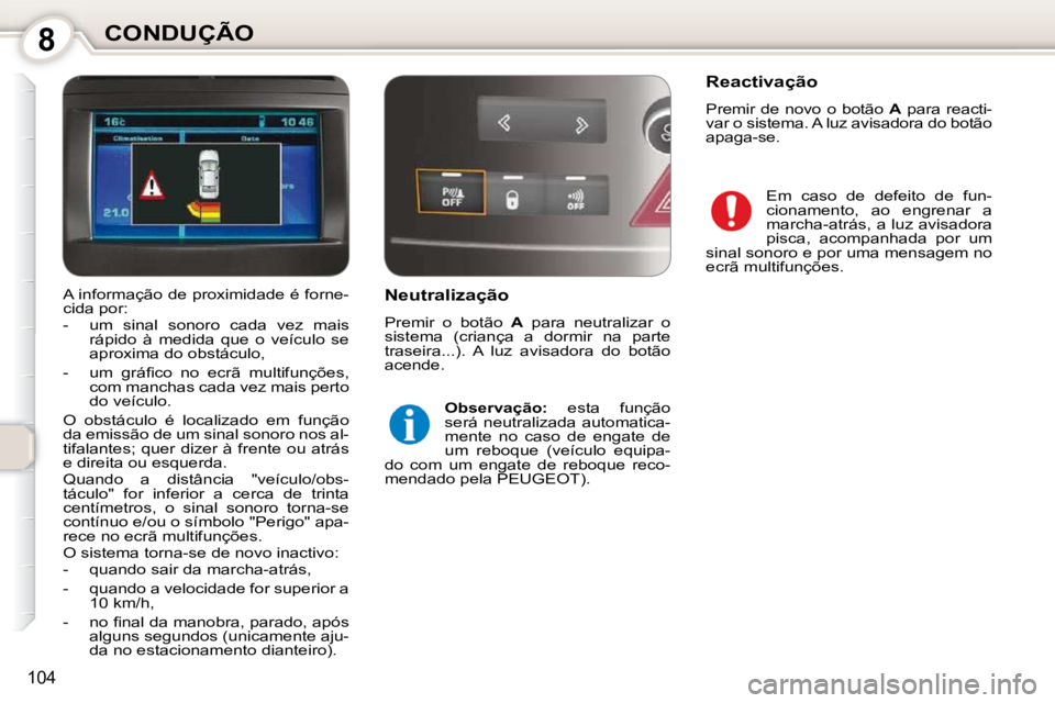 Peugeot 407 2010  Manual do proprietário (in Portuguese) 8CONDUÇÃO
104
  Neutralização  
 Premir  o  botão   A   para  neutralizar  o 
sistema  (criança  a  dormir  na  parte  
traseira...).  A  luz  avisadora  do  botão 
acende. 
  
Observação:   