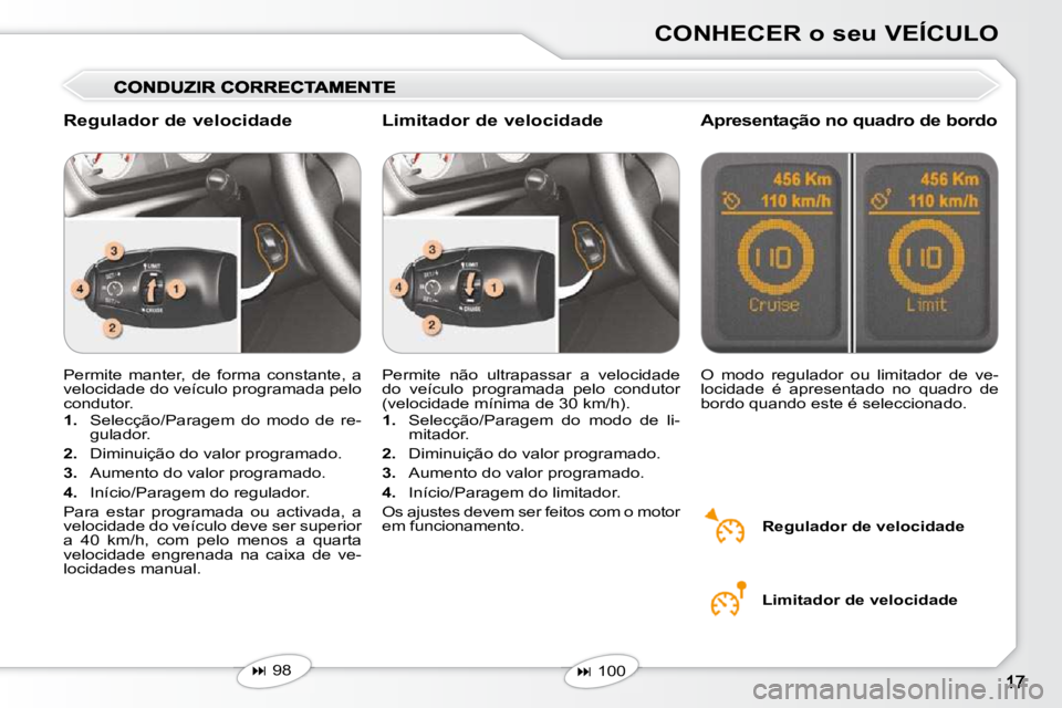 Peugeot 407 2010  Manual do proprietário (in Portuguese) CONHECER o seu VEÍCULO
 Permite  manter,  de  forma  constante,  a  
velocidade do veículo programada pelo 
condutor.  
   
1.    Selecção/Paragem  do  modo  de  re-
gulador. 
  
2.    Diminuiçã