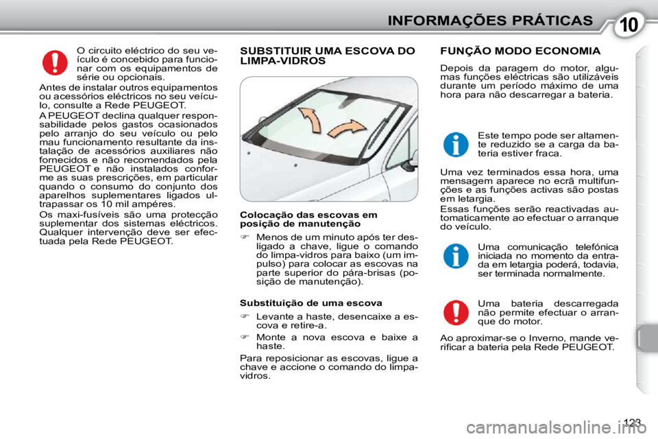 Peugeot 407 2010  Manual do proprietário (in Portuguese) 1010INFORMAÇÕES PRÁTICAS
123
 O circuito eléctrico do seu ve- 
ículo é concebido para funcio-
nar  com  os  equipamentos  de 
série ou opcionais. 
 Antes de instalar outros equipamentos 
ou ace