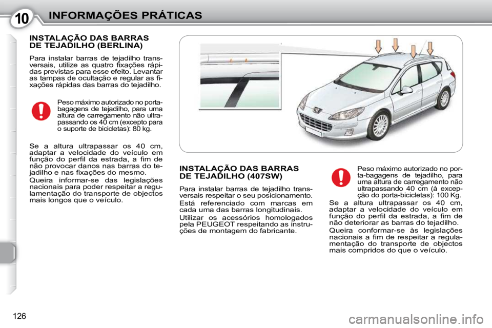 Peugeot 407 2010  Manual do proprietário (in Portuguese) 1010INFORMAÇÕES PRÁTICAS
126
 INSTALAÇÃO DAS BARRAS DE TEJADILHO (BERLINA) 
 Para  instalar  barras  de  tejadilho  trans- 
�v�e�r�s�a�i�s�,�  �u�t�i�l�i�z�e�  �a�s�  �q�u�a�t�r�o�  �ﬁ� �x�a�ç