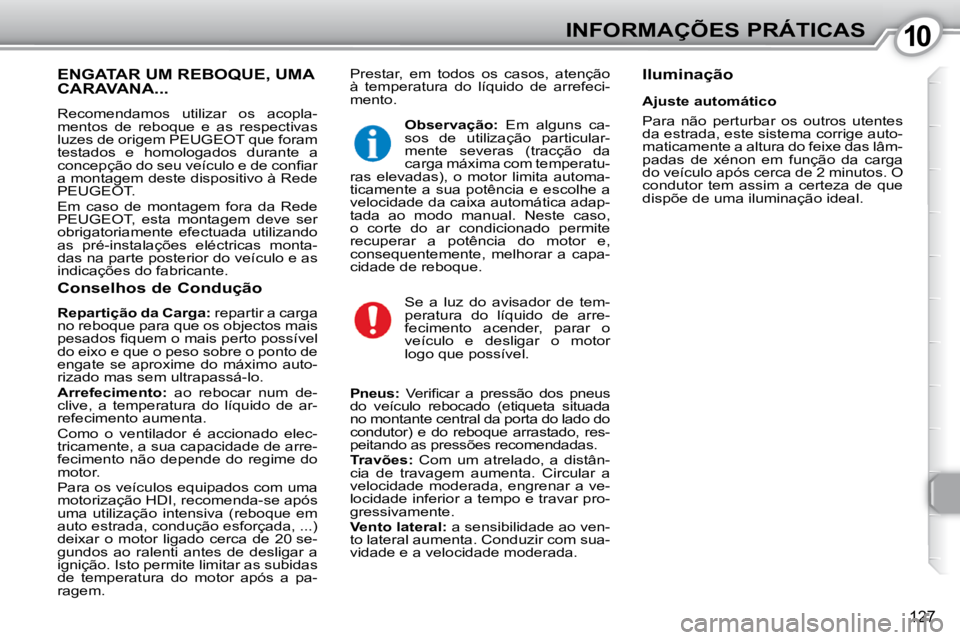 Peugeot 407 2010  Manual do proprietário (in Portuguese) 1010INFORMAÇÕES PRÁTICAS
127
 Prestar,  em  todos  os  casos,  atenção  
à  temperatura  do  líquido  de  arrefeci-
mento.   Iluminação   ENGATAR UM REBOQUE, UMA CARAVANA... 
 Recomendamos  u