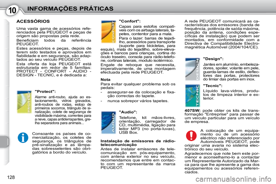 Peugeot 407 2010  Manual do proprietário (in Portuguese) 1010INFORMAÇÕES PRÁTICAS
128
 ACESSÓRIOS 
 Uma  vasta  gama  de  acessórios  refe- 
renciados pela PEUGEOT e peças de 
origem são propostas pela rede.  
� �B�e�n�e�ﬁ� �c�i�a�m�  �t�o�d�o�s�  
