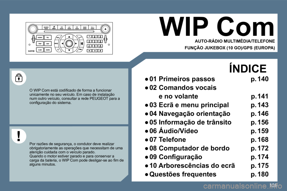 Peugeot 407 2010  Manual do proprietário (in Portuguese) 139139
 WIP Com 
  AUTO-RÁDIO MULTIMÉDIA/TELEFONE  
  FUNÇÃO JUKEBOX (10 GO)/GPS (EUROPA)   
� � �O� �W�I�P� �C�o�m� �e�s�t�á� �c�o�d�i�ﬁ� �c�a�d�o� �d�e� �f�o�r�m�a� �a� �f�u�n�c�i�o�n�a�r� un