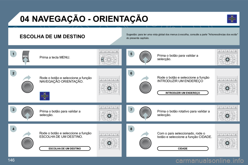 Peugeot 407 2010  Manual do proprietário (in Portuguese) 146 
1
�2�2
�3�3
�5�5
�7�7
�4�4
�6�6
�8�8
�0�4
ESCOLHA DE UM DESTINO   Sugestão: para ter uma vista global dos menus à escolha, consulte a parte "Arborescências dos ecrãs" do presente capítulo. 
