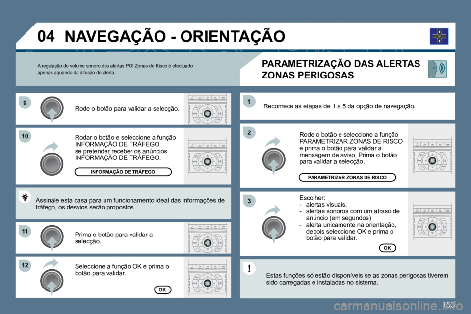 Peugeot 407 2010  Manual do proprietário (in Portuguese) 153
�9�9
1010
1111
�1�2�1�2
�2�2
11
�3�3
�0�4
  Rodar o botão e seleccione a função INFORMAÇÃO DE TRÁFEGO   Rodar o botão e seleccione a fun botão e seleccion
se pretender receber os anúncios