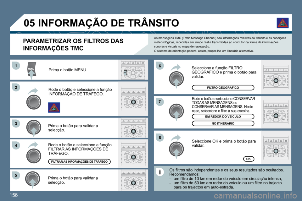 Peugeot 407 2010  Manual do proprietário (in Portuguese) 156 
�5�5
�6�6
�7�7
�8�8
11
�2�2
�3�3
�4�4
�0�5
PARAMETRIZAR OS FILTROS DAS 
INFORMAÇÕES TMC 
� �A�s� �m�e�n�s�a�g�e�n�s� �T�M�C� �(�T�r�a�ﬁ� �c� �M�e�s�s�a�g�e� �C�h�a�n�n�e�l�)� �s�ã�o� �i�n�f�