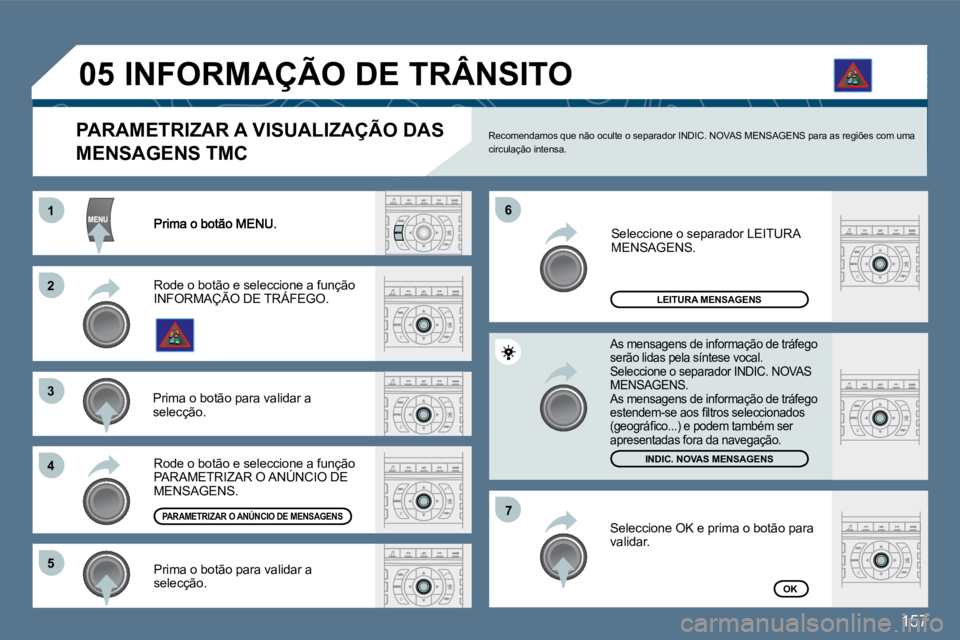 Peugeot 407 2010  Manual do proprietário (in Portuguese) 157
11
�2�2
�3�3
�4�4
�6�6
�5�5
�7�7
�0�5
LEITURA MENSAGENS
�I�N�D�I�C�.� �N�O�V�A�S� �M�E�N�S�A�G�E�N�S
OK
  PARAMETRIZAR A VISUALIZAÇÃO DAS 
MENSAGENS TMC 
 Recomendamos que não oculte o separado