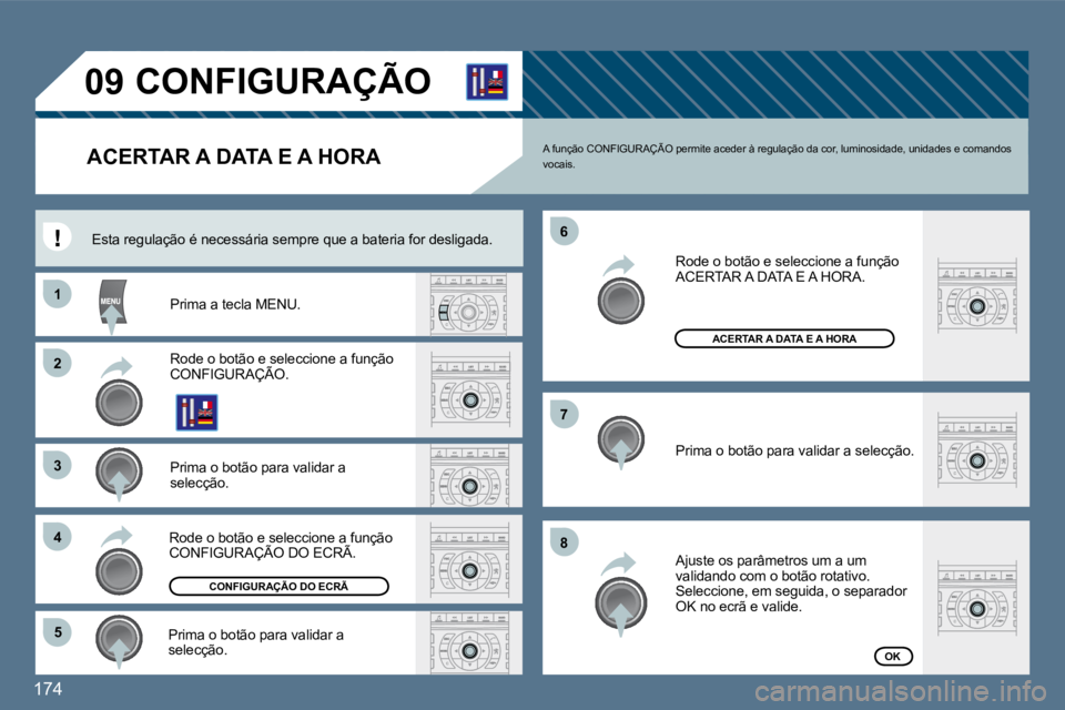 Peugeot 407 2010  Manual do proprietário (in Portuguese) 174 
11
�3�3
�4�4
�5�5
�6�6
�7�7
�8�8
�0�9
�2�2
 CONFIGURAÇÃO 
ACERTAR A DATA E A HORA 
  Prima a tecla MENU.  
  Rode o botão e seleccione a função CONFIGURAÇÃO.    Rode o botão e seleco e se