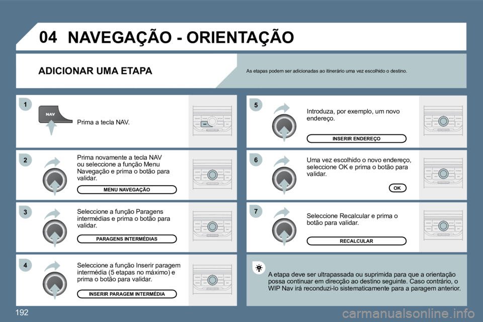 Peugeot 407 2010  Manual do proprietário (in Portuguese) 192
�7
�6
�5
�4
�3
�2
�1
�0�4
� � �A�D�I�C�I�O�N�A�R� �U�M�A� �E�T�A�P�A� 
 Introduza, por exemplo, um novo endereço. 
 Uma vez escolhido o novo endereço, seleccione OK e prima o botão para validar