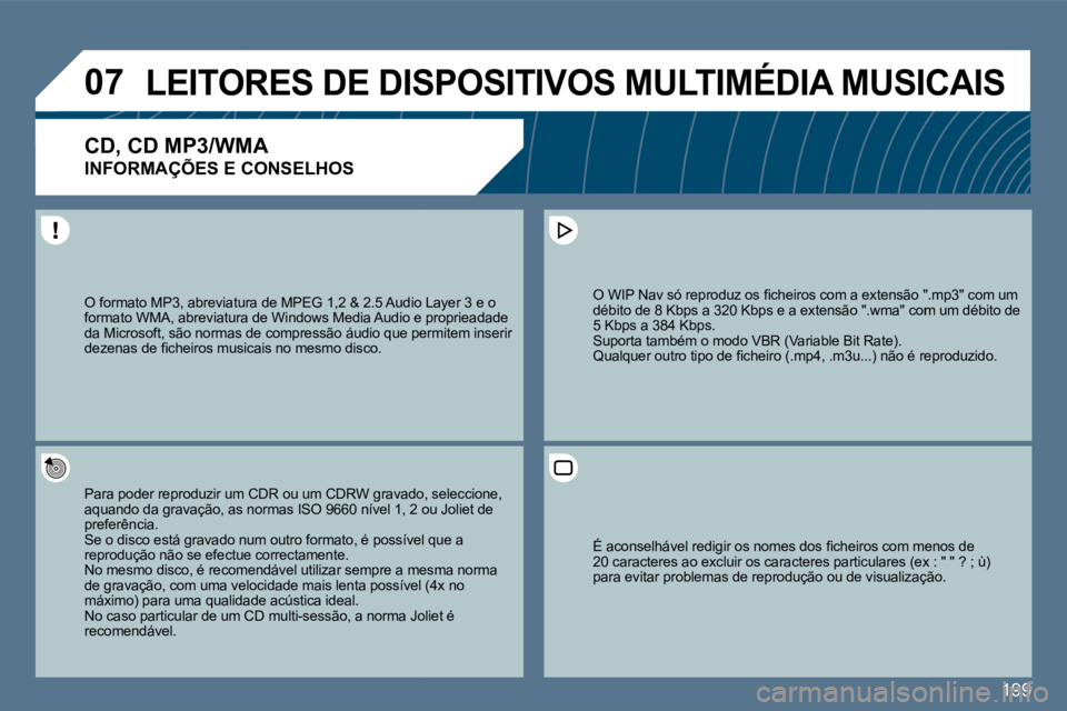 Peugeot 407 2010  Manual do proprietário (in Portuguese) 199
�0�7� �L�E�I�T�O�R�E�S� �D�E� �D�I�S�P�O�S�I�T�I�V�O�S� �M�U�L�T�I�M�É�D�I�A� �M�U�S�I�C�A�I�S� 
�C�D�,� �C�D� �M�P�3�/�W�M�A� � 
�I�N�F�O�R�M�A�Ç�Õ�E�S� �E� �C�O�N�S�E�L�H�O�S� 
  Para poder r