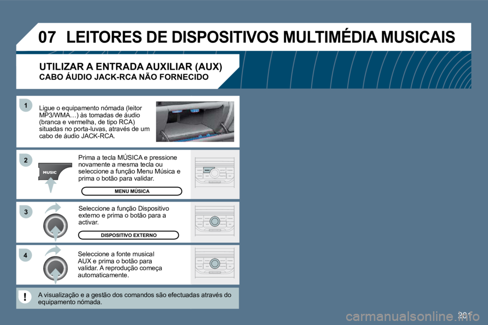 Peugeot 407 2010  Manual do proprietário (in Portuguese) 201
�4�3
�1
�2
�0�7� �L�E�I�T�O�R�E�S� �D�E� �D�I�S�P�O�S�I�T�I�V�O�S� �M�U�L�T�I�M�É�D�I�A� �M�U�S�I�C�A�I�S� 
  Ligue o equipamento nómada (leitor MP3/WMA…) às tomadas de áudio (branca e verme
