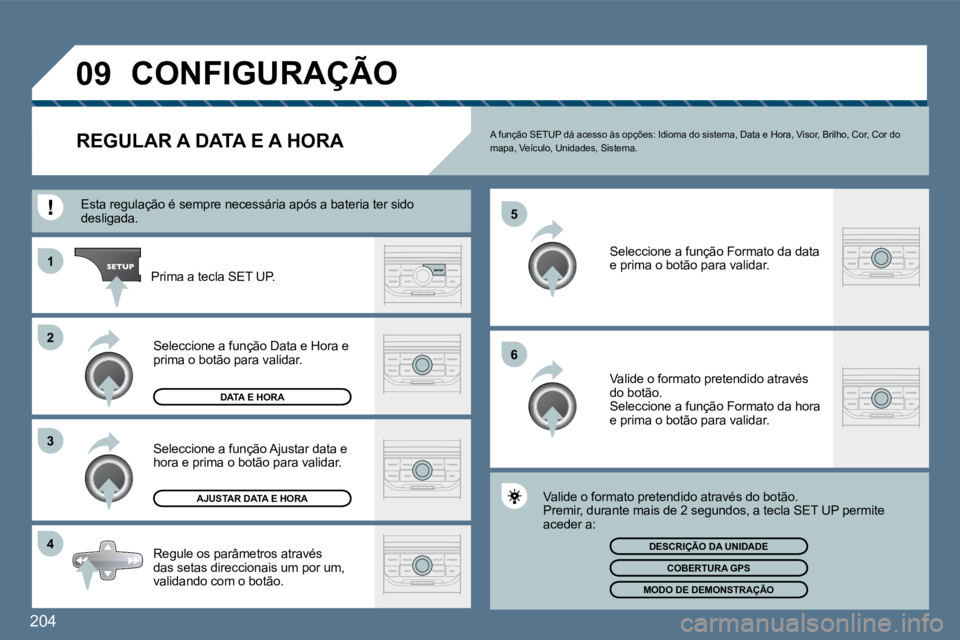Peugeot 407 2010  Manual do proprietário (in Portuguese) 204
�4
�3
�2
�1
�6
�5
�0�9� �C�O�N�F�I�G�U�R�A�Ç�Ã�O� 
�R�E�G�U�L�A�R� �A� �D�A�T�A� �E� �A� �H�O�R�A�   A função SETUP dá acesso às opções: Idioma do sis
tema, Data e Hora, Visor, Brilho, Cor
