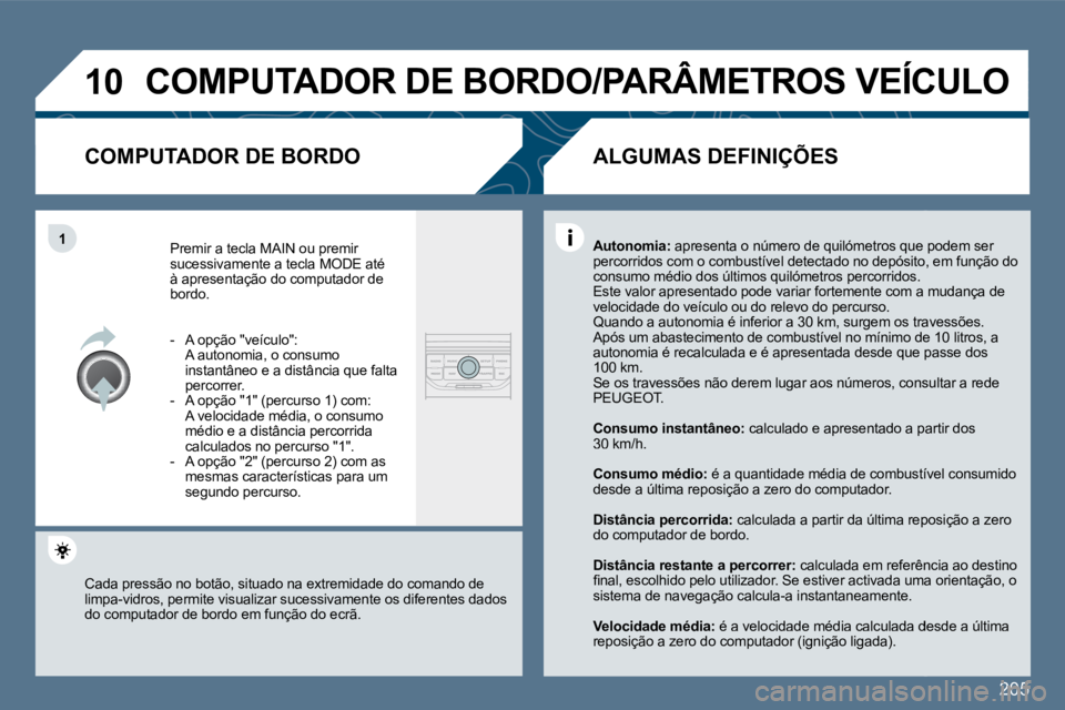 Peugeot 407 2010  Manual do proprietário (in Portuguese) 205
�1�0
�1
� �C�O�M�P�U�T�A�D�O�R� �D�E� �B�O�R�D�O�/�P�A�R�Â�M�E�T�R�O�S� �V�E�Í�C�U�L�O� 
� � �C�O�M�P�U�T�A�D�O�R� �D�E� �B�O�R�D�O� 
 Premir a tecla  MAIN  ou premir sucessivamente a tecla  MOD