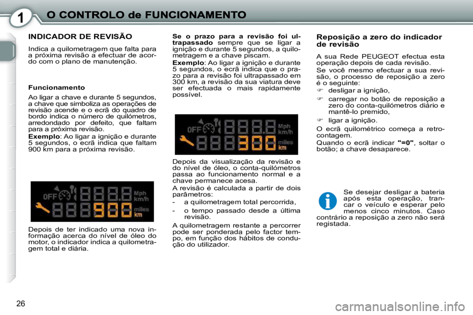 Peugeot 407 2010  Manual do proprietário (in Portuguese) 1
26
 INDICADOR DE REVISÃO 
 Indica a quilometragem que falta para  
a próxima revisão a efectuar de acor-
do com o plano de manutenção.  
  Reposição a zero do indicador de revisão 
   A  sua