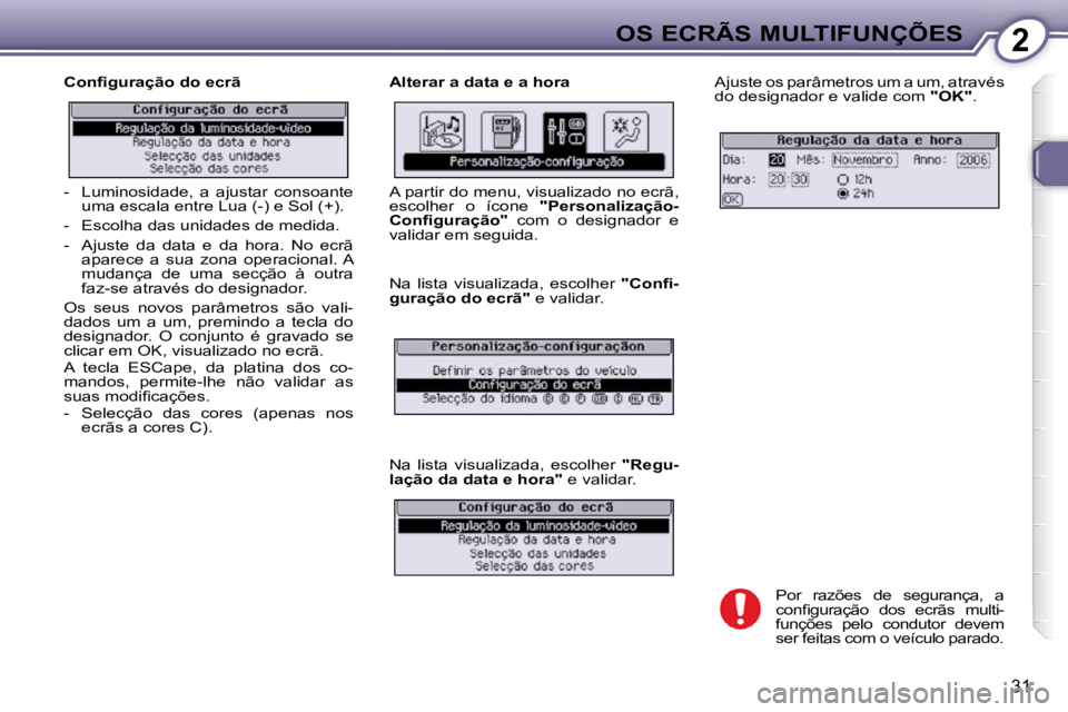 Peugeot 407 2010  Manual do proprietário (in Portuguese) 2OS ECRÃS MULTIFUNÇÕES
31
� � �C�o�n�ﬁ� �g�u�r�a�ç�ã�o� �d�o� �e�c�r�ã�  � � �A�l�t�e�r�a�r� �a� �d�a�t�a� �e� �a� �h�o�r�a�  Ajuste os parâmetros um a um, através  
do designador e valide c