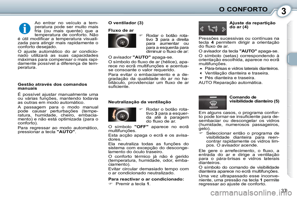 Peugeot 407 2010  Manual do proprietário (in Portuguese) 3O CONFORTO
37
  Gestão através dos comandos  
manuais  
 É  possível  ajustar  manualmente  uma  
ou  várias  funções,  mantendo  todavia 
as outras em modo automático.  
 A  passagem  para  
