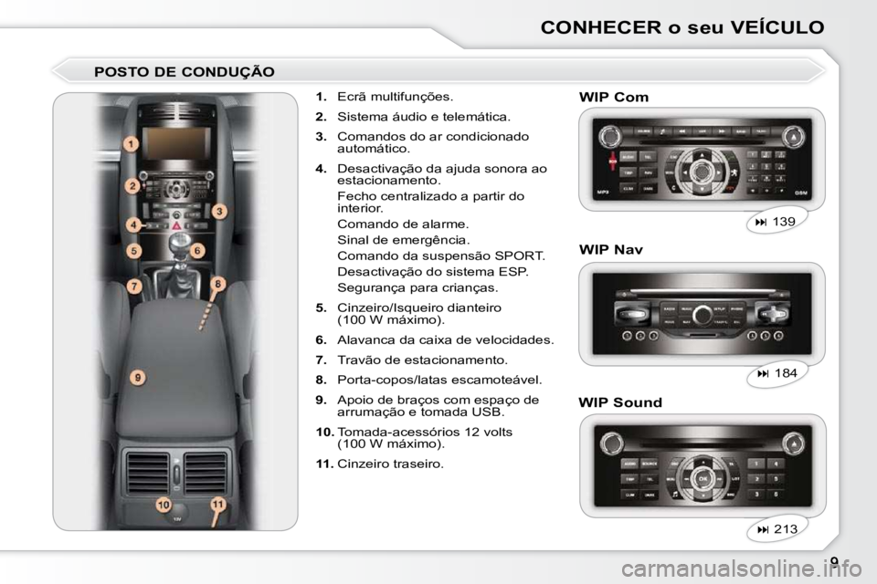 Peugeot 407 2010  Manual do proprietário (in Portuguese) CONHECER o seu VEÍCULO
  POSTO DE CONDUÇÃO     
1.    Ecrã multifunções. 
  
2.    Sistema áudio e telemática. 
  
3.    Comandos do ar condicionado 
automático. 
  
4.    Desactivação da a