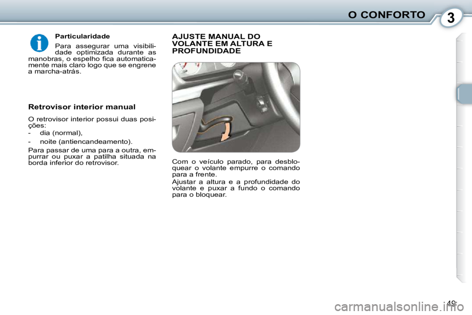 Peugeot 407 2010  Manual do proprietário (in Portuguese) 3O CONFORTO
49
  Particularidade  
 Para  assegurar  uma  visibili- 
dade  optimizada  durante  as 
�m�a�n�o�b�r�a�s�,� �o� �e�s�p�e�l�h�o� �ﬁ� �c�a� �a�u�t�o�m�a�t�i�c�a�-
mente mais claro logo que