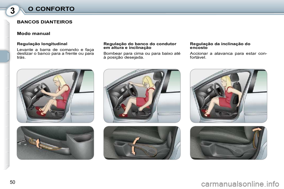 Peugeot 407 2010  Manual do proprietário (in Portuguese) 3O CONFORTO
50
 BANCOS DIANTEIROS 
  Modo manual  
  Regulação longitudinal  
 Levante  a  barra  de  comando  e  faça  
deslizar o banco para a frente ou para 
trás.    Regulação do banco do co