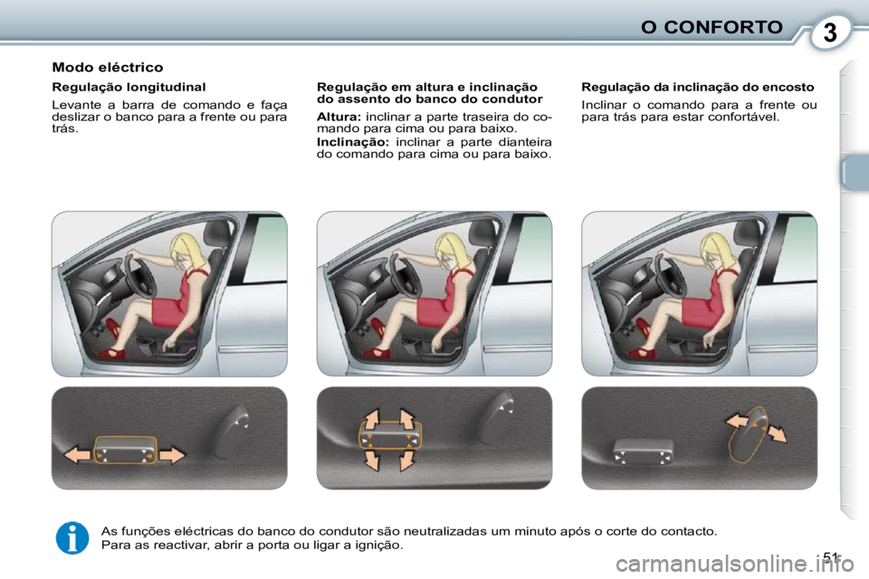Peugeot 407 2010  Manual do proprietário (in Portuguese) 3O CONFORTO
51
  Modo eléctrico  
  Regulação longitudinal  
 Levante  a  barra  de  comando  e  faça  
deslizar o banco para a frente ou para 
trás.    Regulação em altura e inclinação 
do a