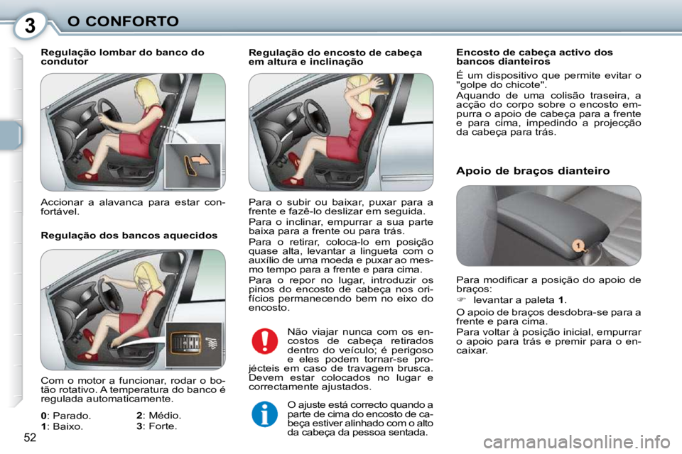 Peugeot 407 2010  Manual do proprietário (in Portuguese) 3O CONFORTO
52
  Regulação do encosto de cabeça  
em altura e inclinação   Encosto de cabeça activo dos 
bancos dianteiros  
 É  um  dispositivo  que  permite  evitar  o  
"golpe do chicote".  